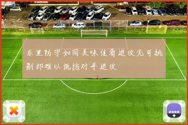 东里防守如同美味佳肴进攻无可挑剔却难以抵挡对手进攻